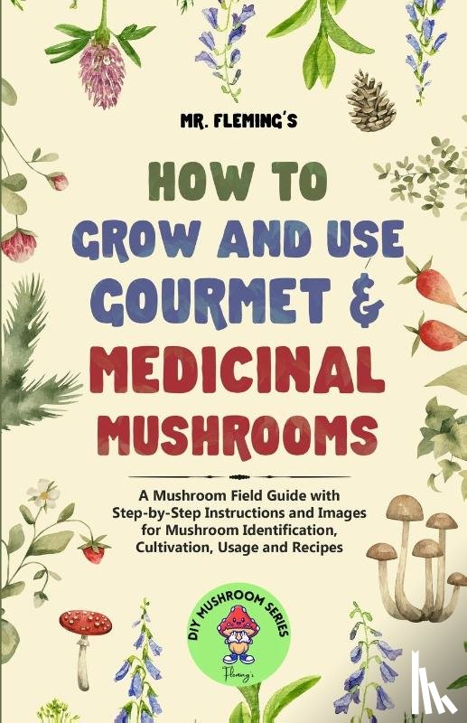 Fleming, Stephen - How to Grow and Use Gourmet & Medicinal Mushrooms