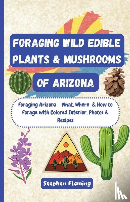 Fleming, Stephen - Foraging Wild Edible Plants & Mushrooms of Arizona