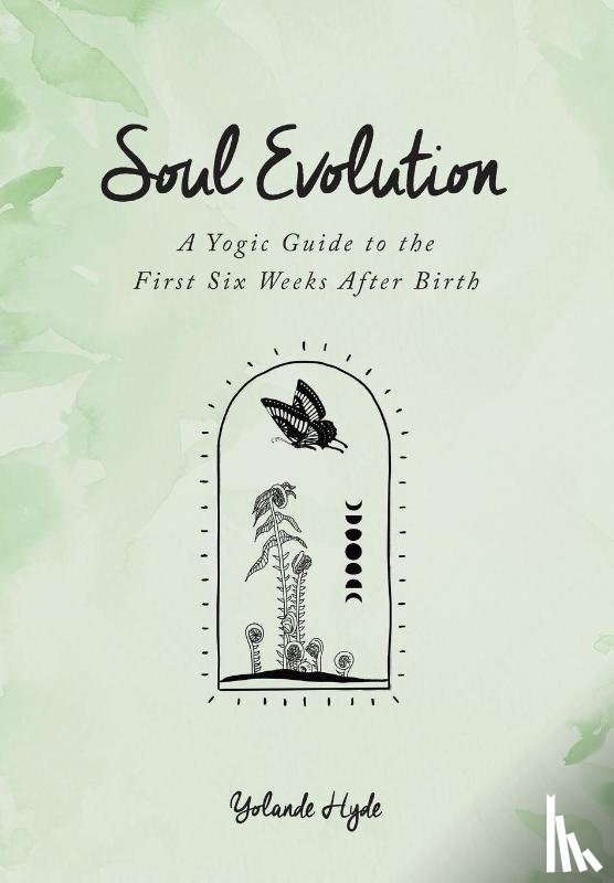 Hyde, Yolande - Soul Evolution - a Yogic Guide to the First Six Weeks After Birth
