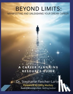 Fletcher-Lartey, Stephanie Mahalia - Beyond Limits - Manifesting and Unleashing Your Dream Career: A Comprehensive Career Planning Resource Guide
