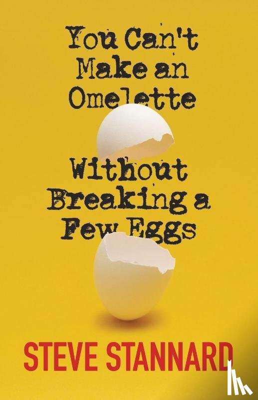 Stannard, Steve - You Can't Make an Omelette Without Breaking a Few Eggs