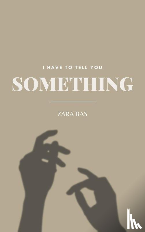 Bas, Zara - I Have to Tell You Something