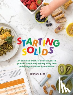 Jude, Lindsey - Starting Solids: An easy and practical evidence-based guide to introducing healthy baby food and allergens written by a dietitian