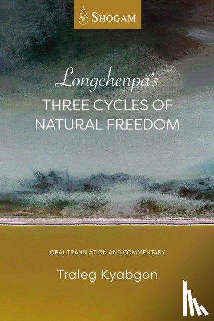 Rinpoche IX, Traleg Kyabgon - Longchenpa's Three Cycles of Natural Freedom