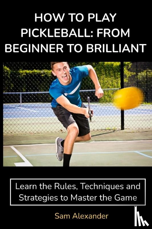 Alexander, Sam - HOW TO PLAY PICKLEBALL