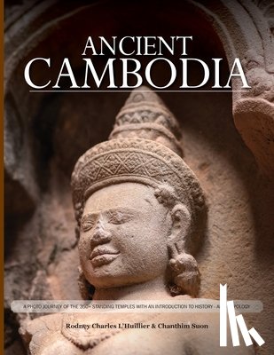 Lhuillier, Rodney C. - Ancient Cambodia: A Photo Journey and Archaeological Guide