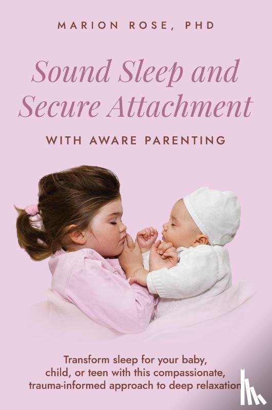 Rose, Marion - Sound Sleep and Secure Attachment With Aware Parenting