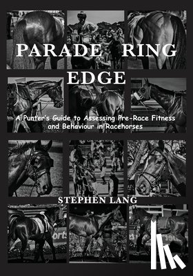 Lang, Stephen - Parade Ring Edge: A Punter's Guide to Assessing Pre-Race Fitness and Behaviour in Racehorses