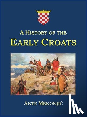 Mrkonjic, Ante - A History of the Early Croats