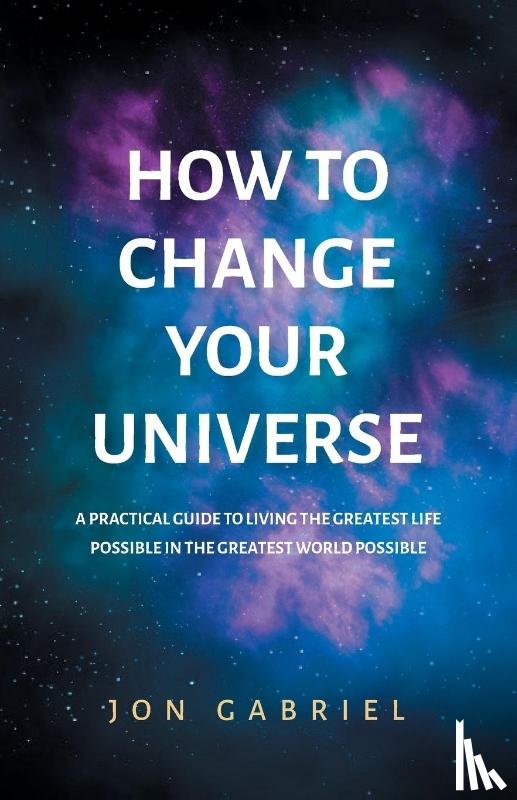 Gabriel, Jon - How to Change Your Universe