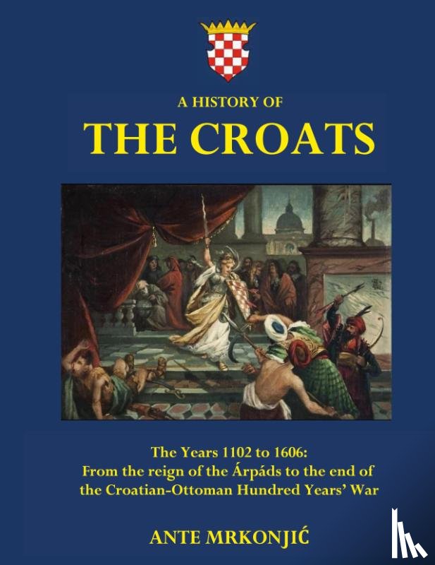 Mrkonjic, Ante - A History of The Croats - The Years 1102 to 1606