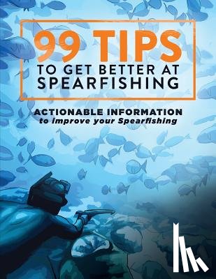 Brown, Levi - 99 Tips to Get Better at Spearfishing