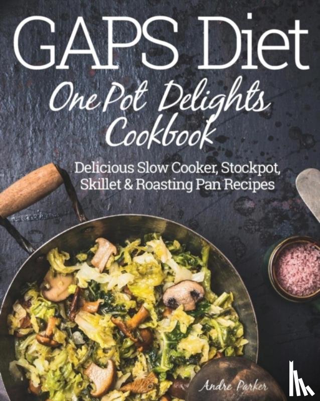 Parker, Andre - GAPS Diet One Pot Delights Cookbook