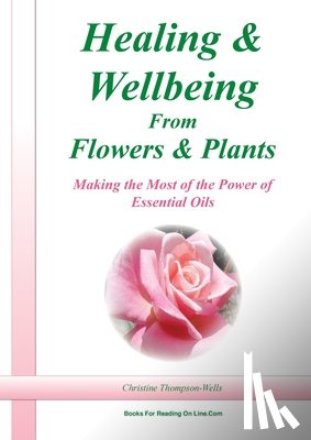 Thompson-Wells, Christine - Healing and Wellbeing From Plants and Flowers