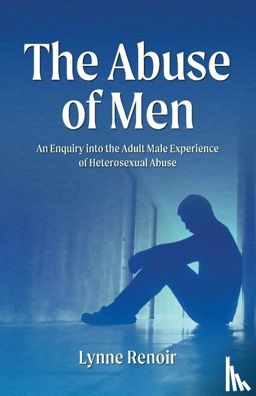 Renoir, Lynne - The Abuse of Men - An Enquiry into the Adult Male Experience of Heterosexual Abuse