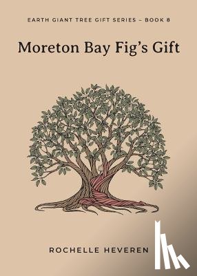 Heveren, Rochelle - Moreton Bay Fig's Gift
