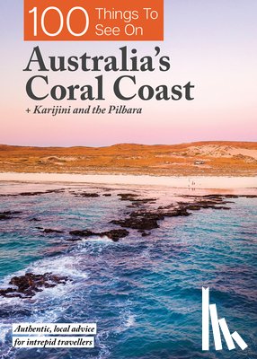 Exploring Eden Media - 100 Things to See on Australia's Coral Coast: + Karijini and the Pilbara