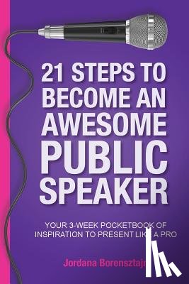 Borensztajn, Jordana - 21 Steps To Become An Awesome Public Speaker - Your 3-Week Pocketbook of Inspiration to Present Like a Pro