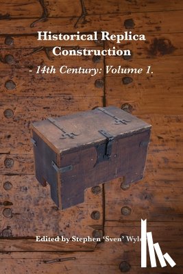 Fraser, Andrew - Historical Replica Construction: 14th Century Volume 1