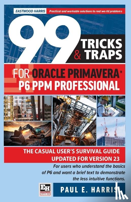 Harris, Paul E - 99 Tricks and Traps for Oracle Primavera P6 PPM Professional