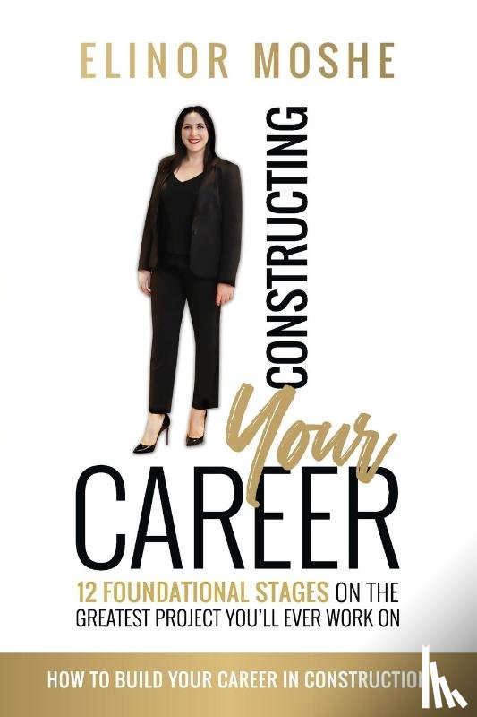 Moshe, Elinor - Constructing Your Career: 12 Foundational Stages on The Greatest Project You'll Ever Work On