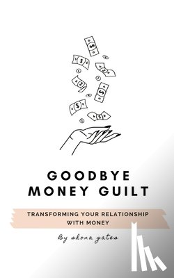 Gates, Shona L - Goodbye Money Guilt