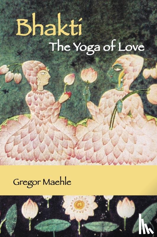 Maehle, Gregor - Bhakti The Yoga of Love