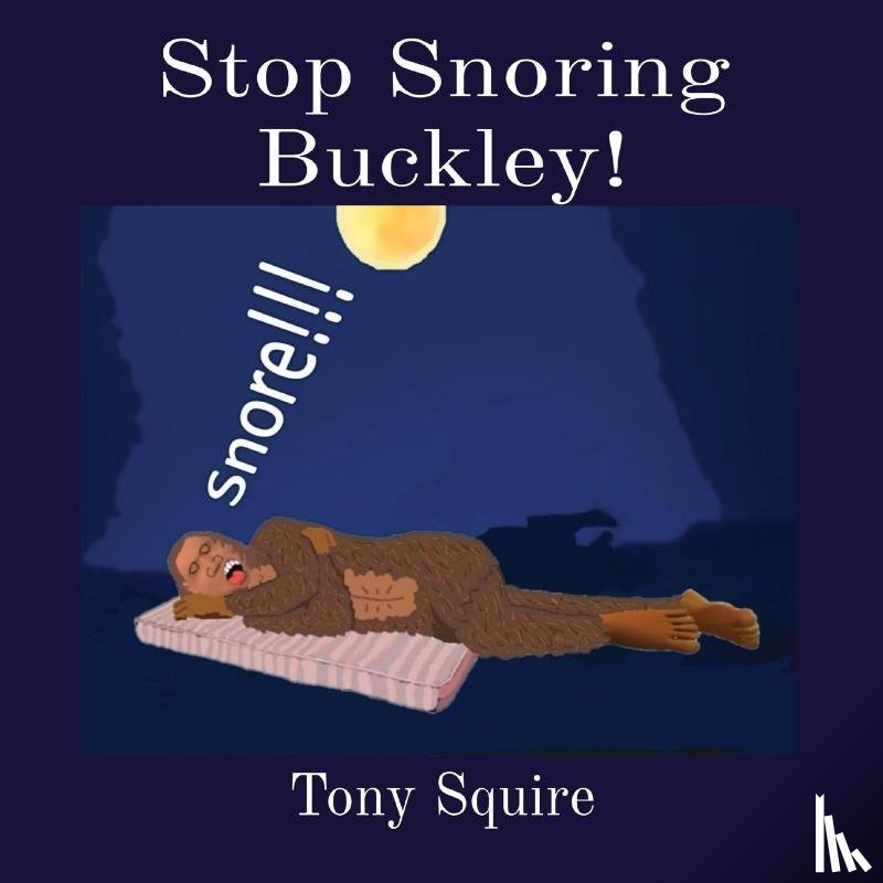 Squire, Tony - Stop Snoring Buckley!