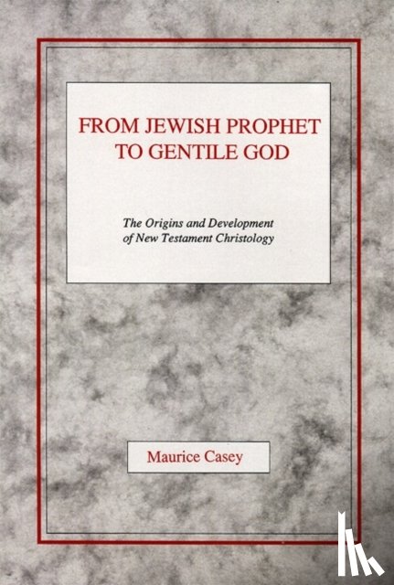 Casey, Maurice - From Jewish Prophet to Gentile God