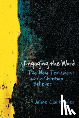 Clark-Soles, Jaime - Engaging the Word: The New Testament and the Christian Believer