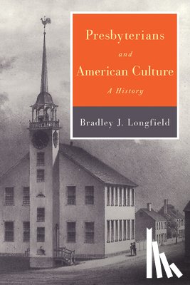 Longfield, Bradley J. - Presbyterians and American Culture