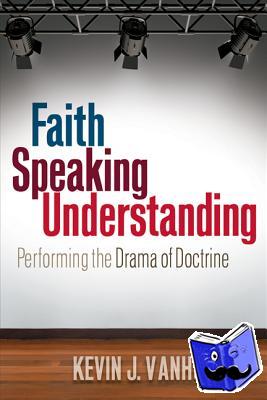 Vanhoozer, Kevin J. - Faith Speaking Understanding