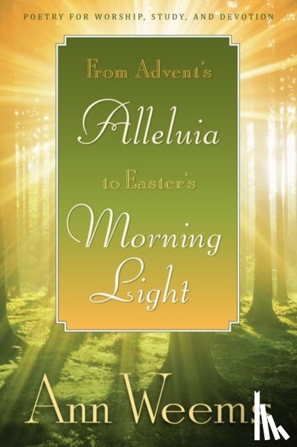 Weems, Ann - From Advent's Alleluia to Easter's Morning Light