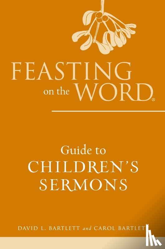 Bartlett, David L., Bartlett, Carol - Feasting on the Word Guide to Children's Sermons