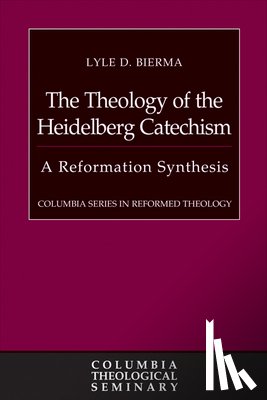 Bierma, Lyle D. - The Theology of the Heidelberg Catechism: A Reformation Synthesis