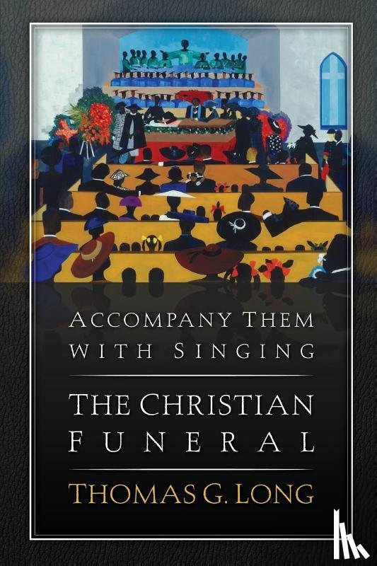 Long, Thomas G. - Accompany Them with Singing--The Christian Funeral