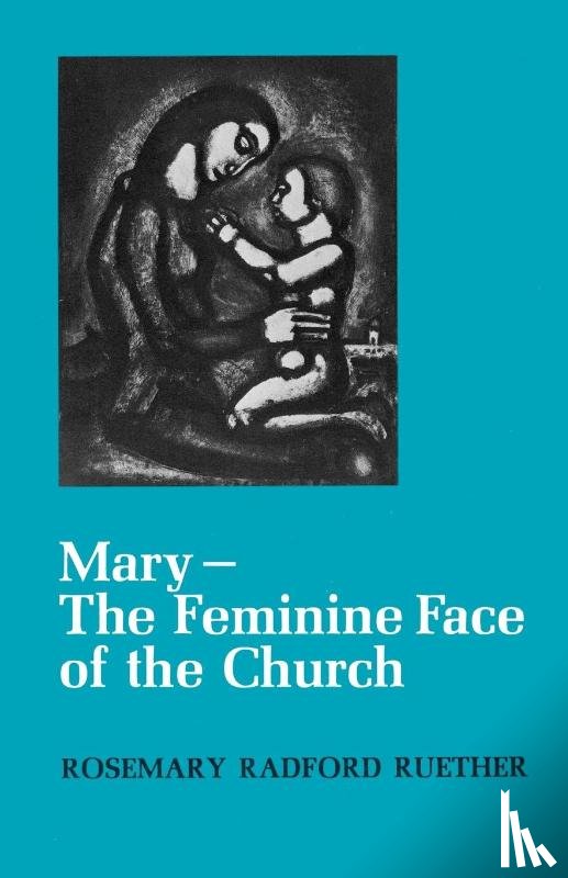 Ruether, Rosemary Radford - Mary--The Feminine Face of the Church
