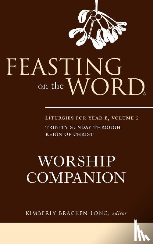Long, Kimberly Bracken - Feasting on the Word Worship Companion, Year B, Volume 2