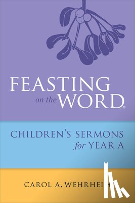 Carol A. Wehrheim - Feasting on the Word Childrens's Sermons for Year A