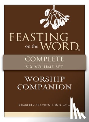 Long, Kim - Feasting on the Word Worship Companion Complete Six-Volume Set: Liturgies for Years A, B, and C