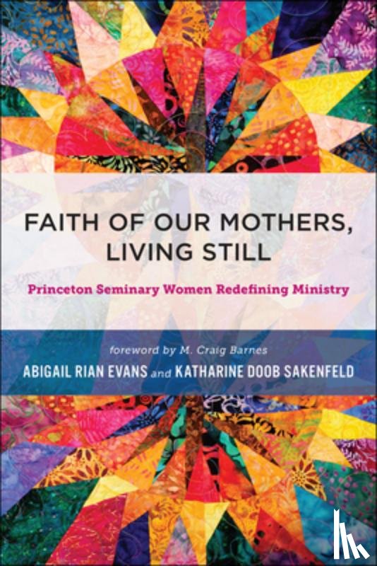 Evans, Abigail Rian - Faith of Our Mothers, Living Still: Princeton Seminary Women Redefining Ministry