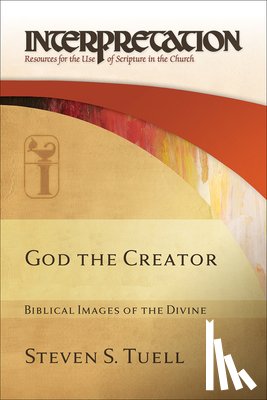 Tuell, Steven S. - God the Creator: Biblical Images of the Divine