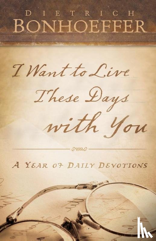 Bonhoeffer, Dietrich - I Want to Live These Days with You