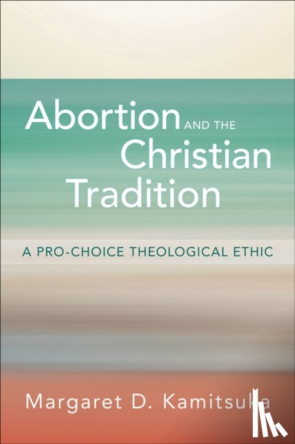 Kamitsuka, Margaret D. - Abortion and the Christian Tradition