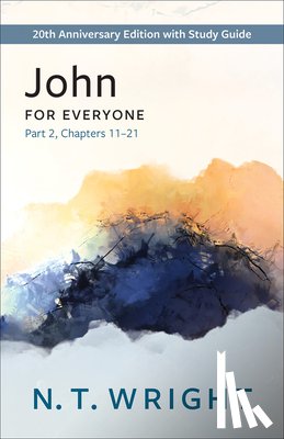 Wright, N. T. - John for Everyone, Part 2: 20th Anniversary Edition with Study Guide, Chapters 11-21