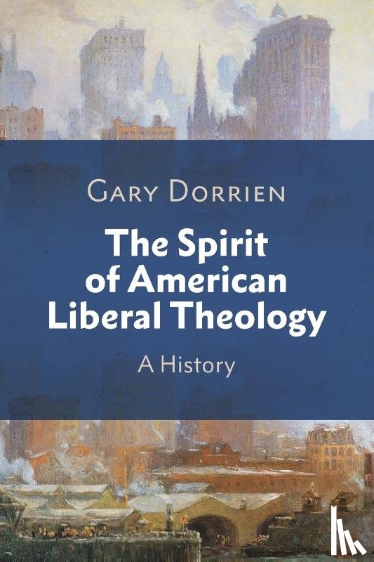 Dorrien, Gary - The Spirit of American Liberal Theology
