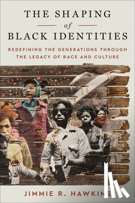 Hawkins, Jimmie R. - The Shaping of Black Identities: Redefining the Generations Through the Legacy of Race and Culture