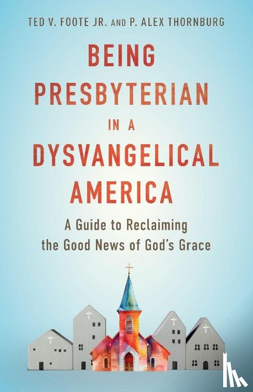 Foote Jr., Ted V., Thornburg, P. Alex - Being Presbyterian in a Dysvangelical America