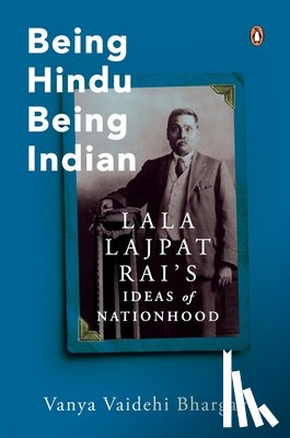 Bhargava, Vanya Vaidehi - Being Hindu, Being Indian: Lala Lajpat Rai's Ideas of Nationhood