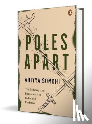 Sondhi, Aditya - Poles Apart: The Military and Democracy in India and Pakistan
